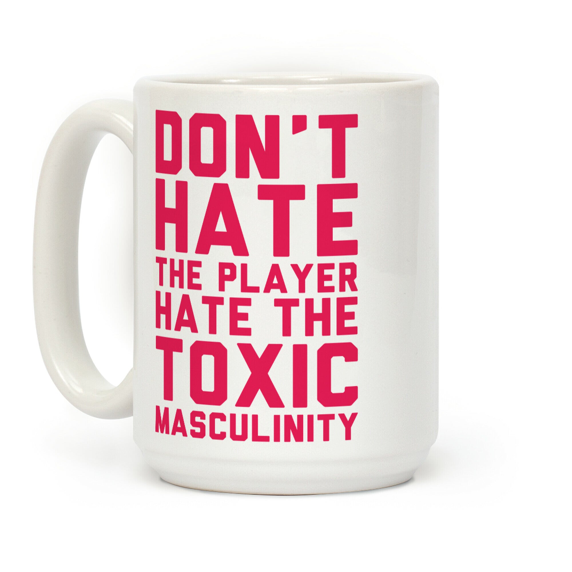 Don't Hate The Player Hate The Toxic Masculinity Coffee Mug